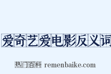 爱奇艺爱电影反义词是什么意思的图片